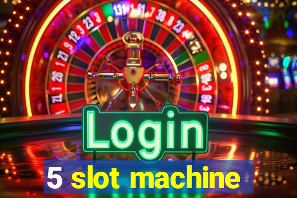 5 slot machine