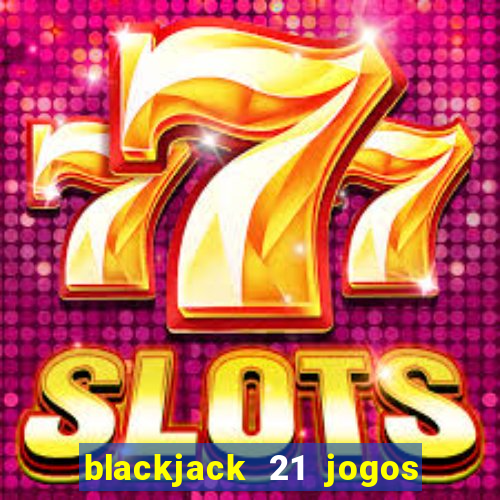 blackjack 21 jogos de cartas