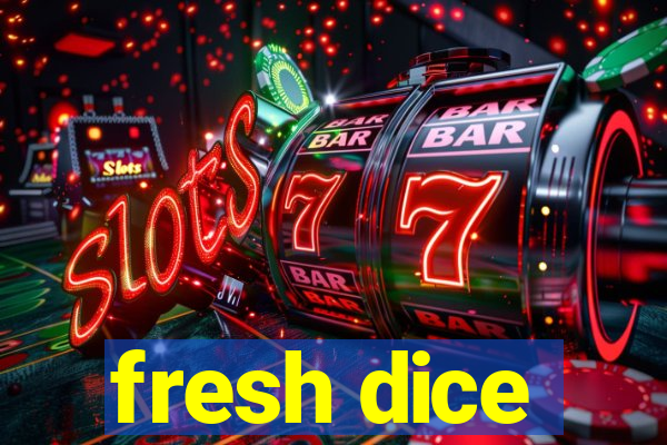 fresh dice