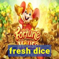 fresh dice