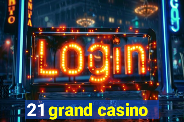 21 grand casino